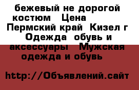 бежевый не дорогой костюм › Цена ­ 1 000 - Пермский край, Кизел г. Одежда, обувь и аксессуары » Мужская одежда и обувь   